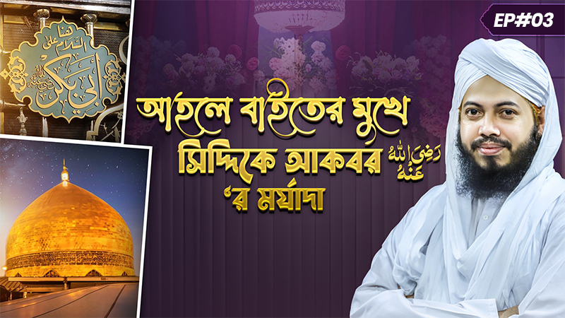 Siddiqe Akbar - আহলে বাইতের মুখে সিদ্দিকে আকবর رضي الله عنه‘র মর্যাদা